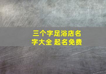 三个字足浴店名字大全 起名免费